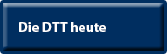 Die DTT heute